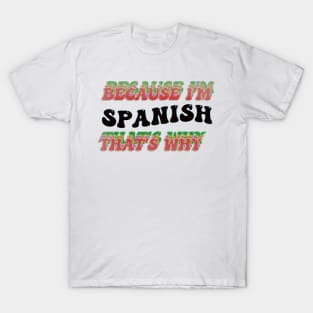 BECAUSE I AM SPANISH - THAT'S WHY T-Shirt